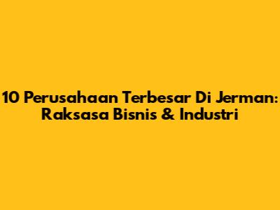 10 Perusahaan Terbesar Di Jerman: Raksasa Bisnis & Industri