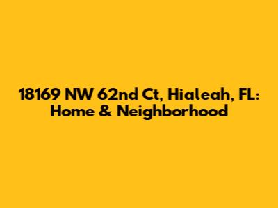 18169 NW 62nd Ct, Hialeah, FL: Home & Neighborhood