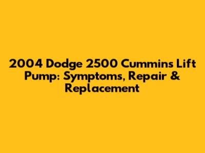 2004 Dodge 2500 Cummins Lift Pump: Symptoms, Repair & Replacement