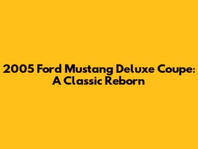 2005 Ford Mustang Deluxe Coupe: A Classic Reborn