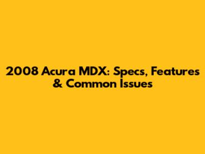 2008 Acura MDX: Specs, Features & Common Issues