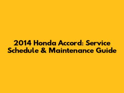 2014 Honda Accord: Service Schedule & Maintenance Guide