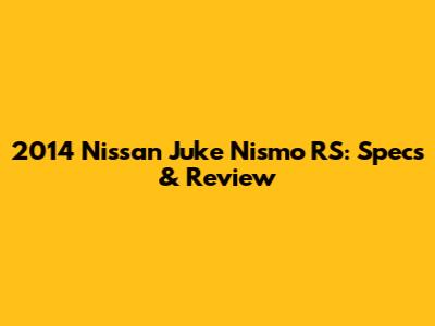 2014 Nissan Juke Nismo RS: Specs & Review