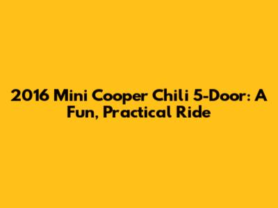 2016 Mini Cooper Chili 5-Door: A Fun, Practical Ride