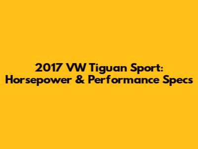 2017 VW Tiguan Sport: Horsepower & Performance Specs