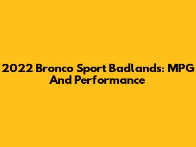 2022 Bronco Sport Badlands: MPG And Performance