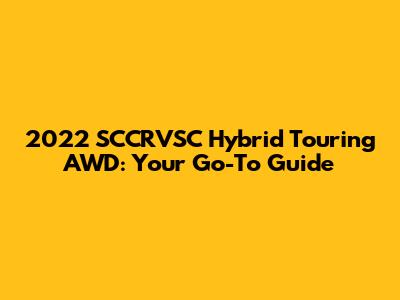 2022 SCCRVSC Hybrid Touring AWD: Your Go-To Guide