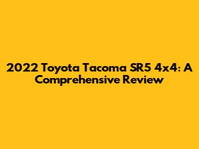 2022 Toyota Tacoma SR5 4x4: A Comprehensive Review
