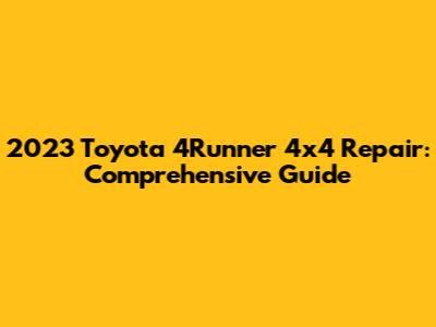 2023 Toyota 4Runner 4x4 Repair: Comprehensive Guide