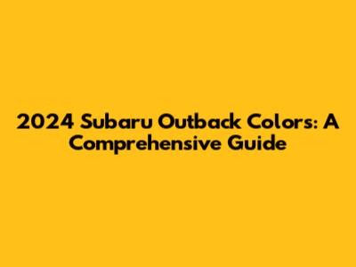 2024 Subaru Outback Colors: A Comprehensive Guide