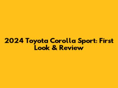 2024 Toyota Corolla Sport: First Look & Review