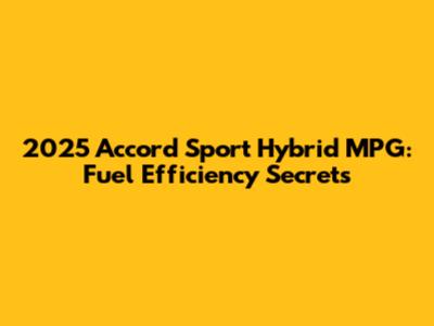 2025 Accord Sport Hybrid MPG: Fuel Efficiency Secrets