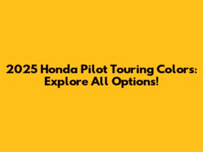 2025 Honda Pilot Touring Colors: Explore All Options!