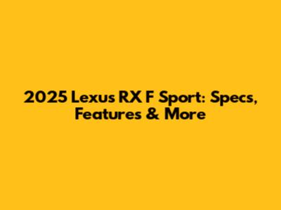 2025 Lexus RX F Sport: Specs, Features & More