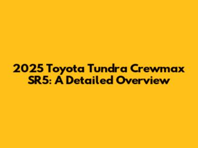 2025 Toyota Tundra Crewmax SR5: A Detailed Overview