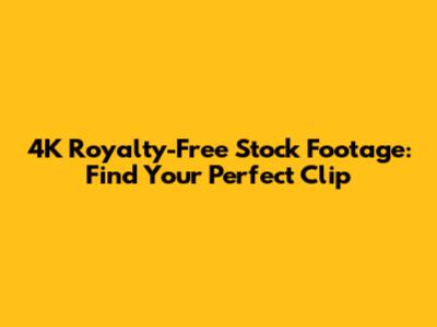 4K Royalty-Free Stock Footage: Find Your Perfect Clip