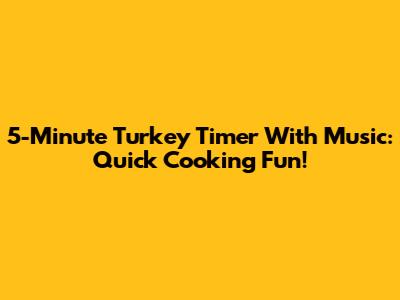5-Minute Turkey Timer With Music: Quick Cooking Fun!