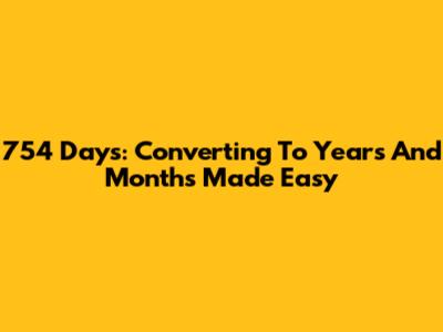 754 Days: Converting To Years And Months Made Easy