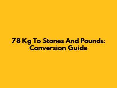 78 Kg To Stones And Pounds: Conversion Guide