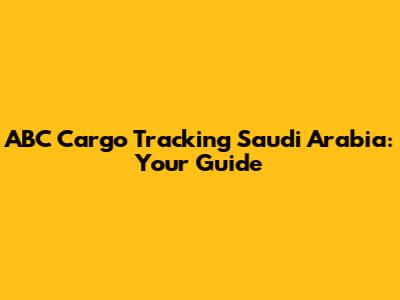 ABC Cargo Tracking Saudi Arabia: Your Guide
