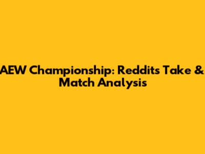 AEW Championship: Reddit's Take & Match Analysis