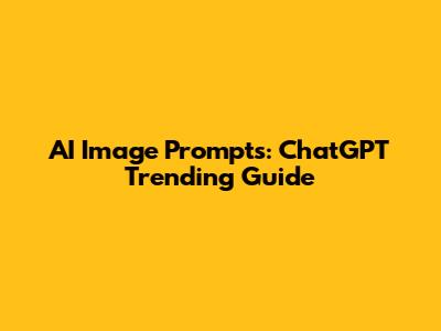 AI Image Prompts: ChatGPT Trending Guide