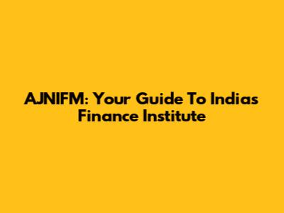 AJNIFM: Your Guide To India's Finance Institute