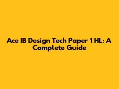 Ace IB Design Tech Paper 1 HL: A Complete Guide
