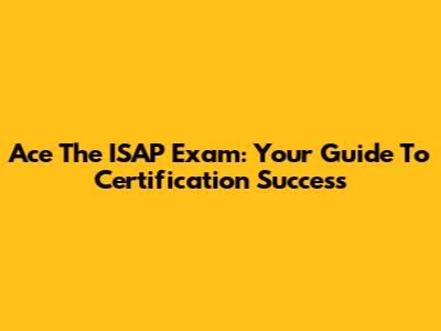 Ace The ISAP Exam: Your Guide To Certification Success