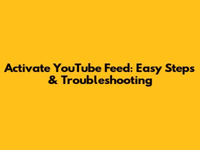Activate YouTube Feed: Easy Steps & Troubleshooting