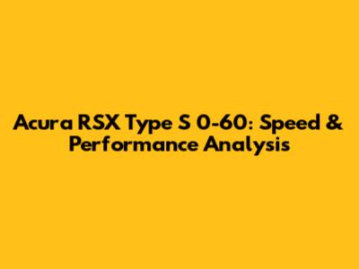 Acura RSX Type S 0-60: Speed & Performance Analysis