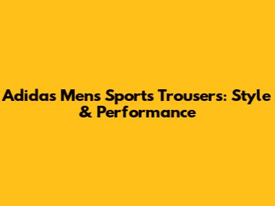 Adidas Men's Sports Trousers: Style & Performance
