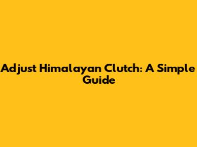 Adjust Himalayan Clutch: A Simple Guide