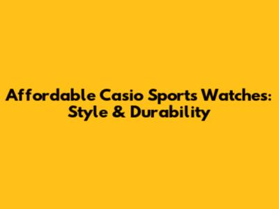 Affordable Casio Sports Watches: Style & Durability