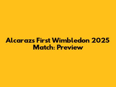 Alcaraz's First Wimbledon 2025 Match: Preview