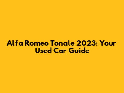 Alfa Romeo Tonale 2023: Your Used Car Guide