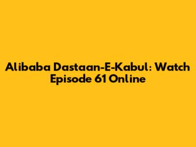 Alibaba Dastaan-E-Kabul: Watch Episode 61 Online