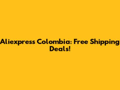 Aliexpress Colombia: Free Shipping Deals!
