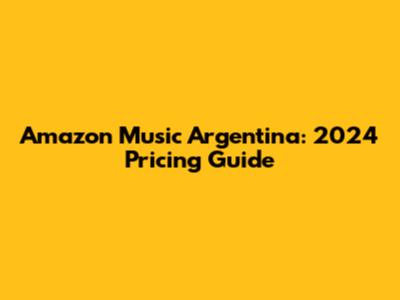Amazon Music Argentina: 2024 Pricing Guide