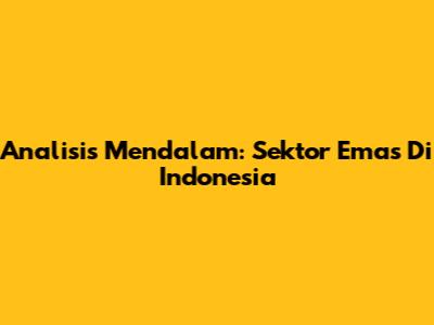 Analisis Mendalam: Sektor Emas Di Indonesia