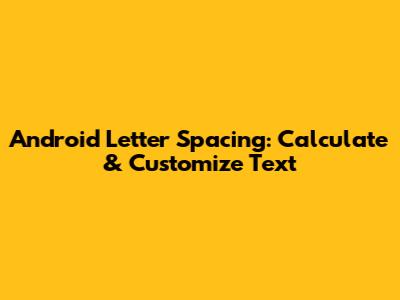 Android Letter Spacing: Calculate & Customize Text