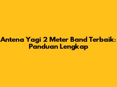 Antena Yagi 2 Meter Band Terbaik: Panduan Lengkap