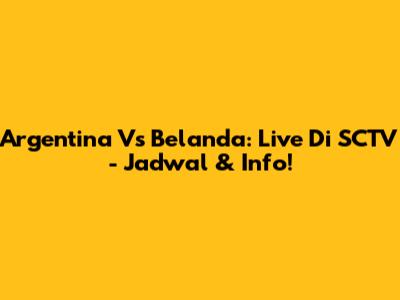 Argentina Vs Belanda: Live Di SCTV - Jadwal & Info!