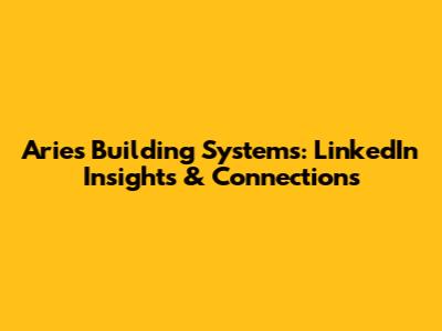 Aries Building Systems: LinkedIn Insights & Connections
