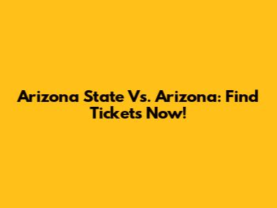 Arizona State Vs. Arizona: Find Tickets Now!