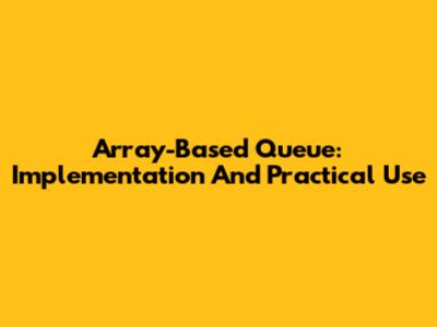 Array-Based Queue: Implementation And Practical Use