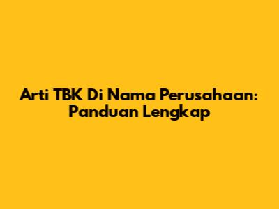 Arti TBK Di Nama Perusahaan: Panduan Lengkap