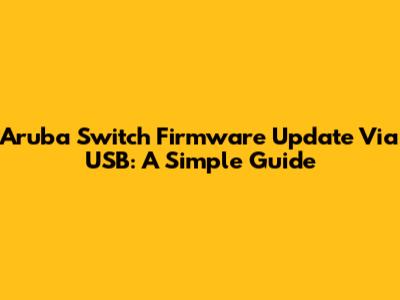 Aruba Switch Firmware Update Via USB: A Simple Guide