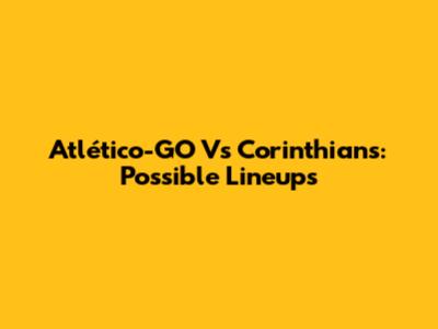 Atlético-GO Vs Corinthians: Possible Lineups