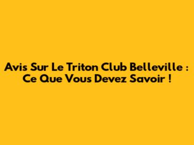 Avis Sur Le Triton Club Belleville : Ce Que Vous Devez Savoir !